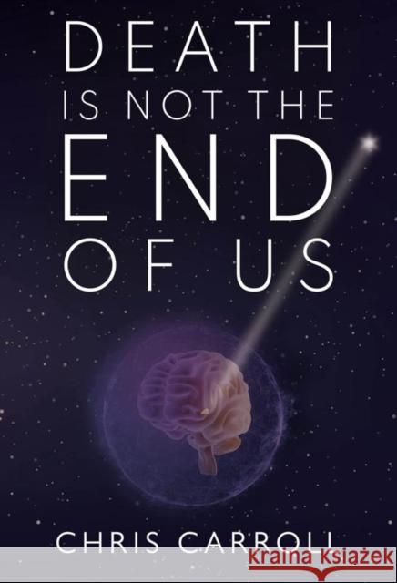 Death is Not the End of Us Chris Carroll 9781804391532 Olympia Publishers