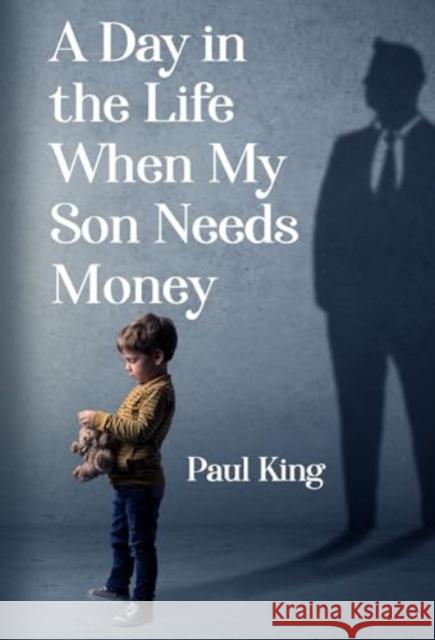 A Day in the Life When My Son Needs Money Paul King 9781804392003