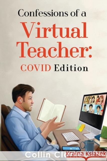 Confessions of a Virtual Teacher: COVID Edition Collin Clarke 9781804393635