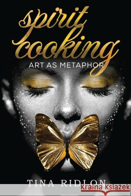 Spirit Cooking: Art as Metaphor Tina Ridlon 9781804393710 Olympia Publishers