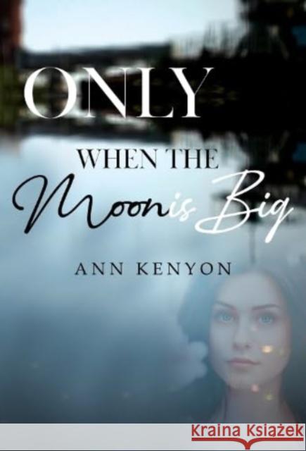 Only When the Moon is Big Ann Kenyon 9781804393741