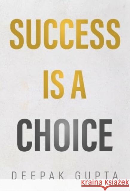 Success is a Choice Deepak Gupta 9781804395639 Olympia Publishers