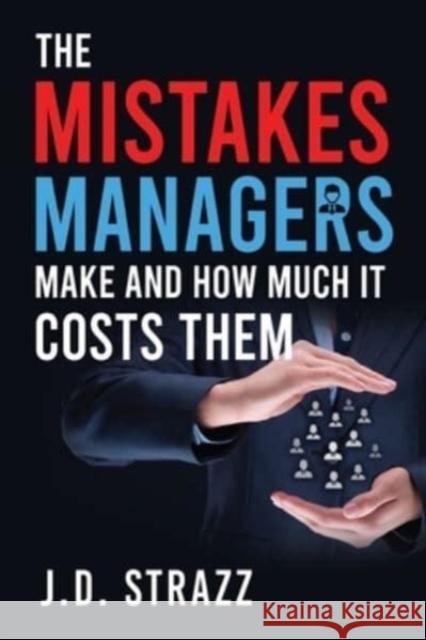 The Mistakes Managers Make and how much it costs them J. D. Strazz 9781804395929 Olympia Publishers
