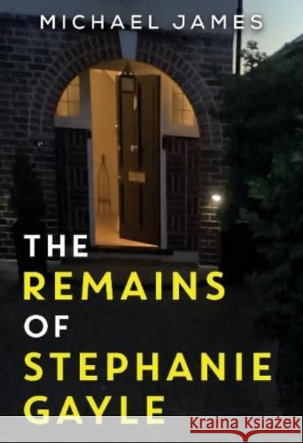 The Remains of Stephanie Gayle Michael James 9781804396094 Olympia Publishers