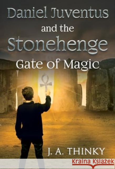 Daniel Juventus and the Stonehenge Gate of Magic J. A. Thinky 9781804397336 Olympia Publishers