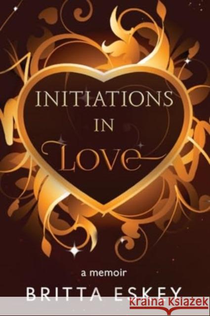 Initiations in Love Britta Eskey 9781804397350 Olympia Publishers