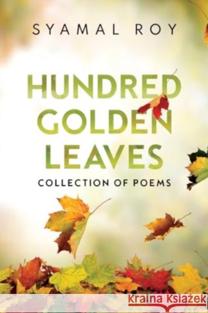 Hundred Golden Leaves - Collection of Poems Syamal Roy 9781804398111