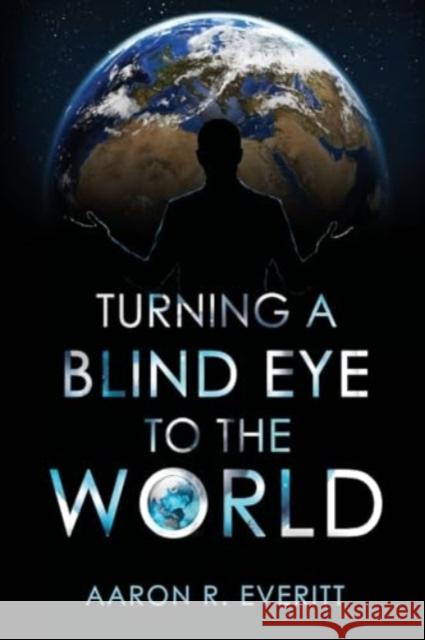 Turning a Blind Eye to the World Aaron R. Everitt 9781804398524 Olympia Publishers