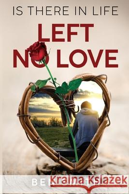 Is There In Life Left No Love Ben Smith 9781804399118 Olympia Publishers