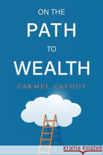 On The Path To Wealth Carmel Cayouf 9781804399248 Olympia Publishers