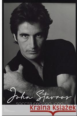 Soccer Fashion Icon John Stavros 9781804399378