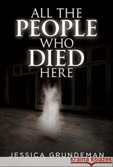 All The People Who Died Here Jessica Grundeman 9781804399859 Olympia Publishers