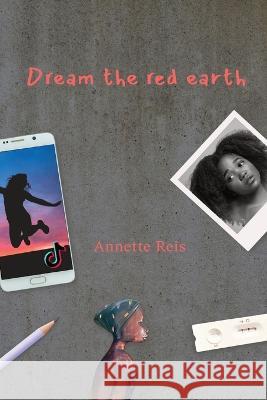 Dream the Red Earth: A story of magic and dreams. Annette Reis 9781804403006