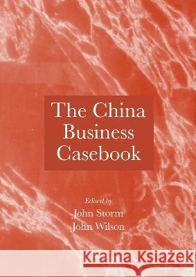 The China Business Casebook John Storm John Wilson 9781804410004 Ethics International Press, Inc