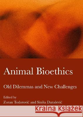 Animal Bioethics: Old Dilemmas and New Challenges Zoran Todorovic 9781804410165 Ethics International Press Ltd