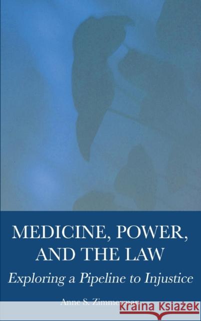 Medicine, Power, and the Law: Exploring a Pipeline to Injustice Anne Zimmerman 9781804410202