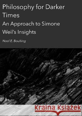 Philosophy for Darker Times: An Approach to Simone Weil's Insights Noel Boulting   9781804410288 Ethics International Press Ltd