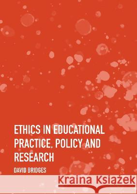 Ethics in Educational Practice, Policy and Research David Bridges 9781804410585