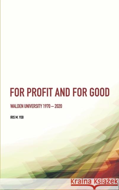 For Profit and For Good: Walden University 1970 - 2020 Iris Yob   9781804410646 Ethics International Press Ltd