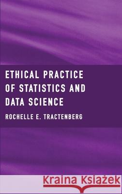 Ethical Practice of Statistics and Data Science Rochelle Tractenberg 9781804410769 Ethics International Press Ltd
