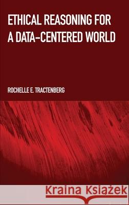 Ethical Reasoning for a Data-Centered World Rochelle Tractenberg 9781804410783 Ethics International Press Ltd