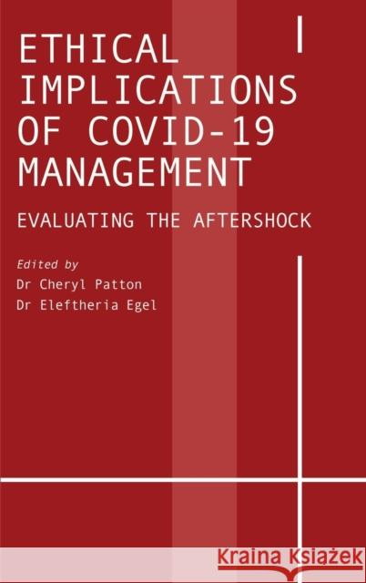 Ethical Implications of COVID-19 Management: Evaluating the Aftershock Cheryl Patton Eleftheria Egel 9781804410806 Ethics International Press, Inc