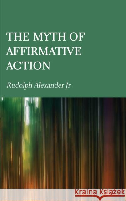 The Myth of Affirmative Action Rudolph Alexander 9781804410929