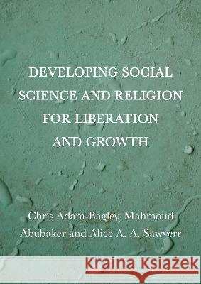 Developing Social Science and Religion for Liberation and Growth Chris Adam-Bagley 9781804411230