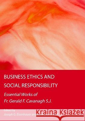 Business Ethics and Social Responsibility: Essential Works of Fr. Gerald F. Cavanagh S.J. Joseph Eisenhauer Lawrence Zeff 9781804411377 Ethics International Press Limited
