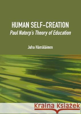 Human Self-Creation: Paul Natorp's Theory of Education Juha Hamalainen 9781804411414 Ethics International Press Ltd