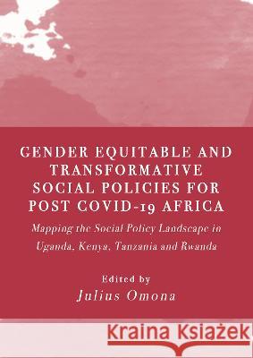 Gender Equitable and Transformative Social Policies for Post COVID-19 Africa: Mapping the Social Policy Landscape in Uganda, Kenya, Tanzania and Rwanda Omona 9781804411667 Ethics International Press Ltd
