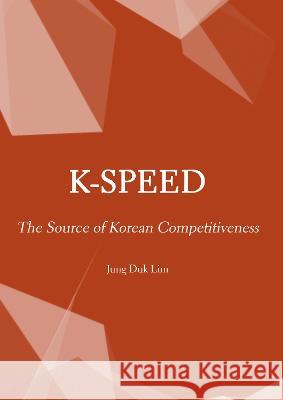 K-Speed: The Source of Korean Competitiveness Jung Duk Lim 9781804411797 Ethics International Press, Inc