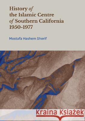 History of the Islamic Centre of Southern California 1950-1977 Mostafa Hashem Sherif 9781804412220