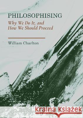 Philosophising: Why We Do It, and How We Should Proceed William Charlton 9781804412244