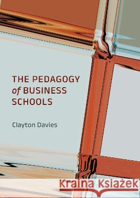 The Pedagogy of Business Schools Clayton Davies 9781804412329 Ethics International Press Ltd