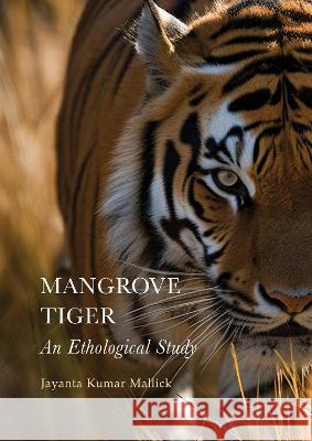 Mangrove Tiger: An Ethological Study Jayanta Kumar Mallick 9781804412701 Ethics International Press, Inc