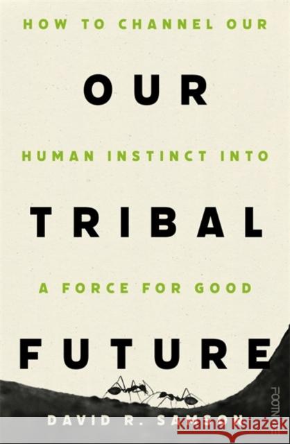 Our Tribal Future: How to channel our human instinct into a force for good David R Samson 9781804440735