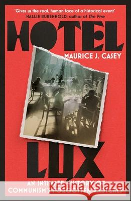 Hotel Lux: An Intimate History of Communism's Forgotten Radicals Maurice Casey 9781804440995