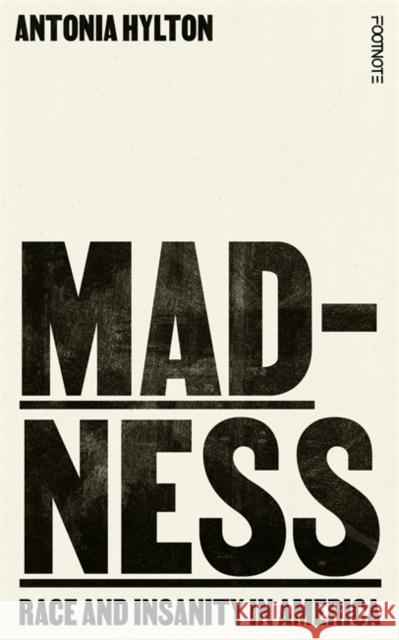 Madness: Race and Insanity in America - The New York Times Bestseller Antonia Hylton 9781804441046