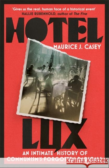 Hotel Lux: An Intimate History of Communism's Forgotten Radicals Maurice J Casey 9781804441183