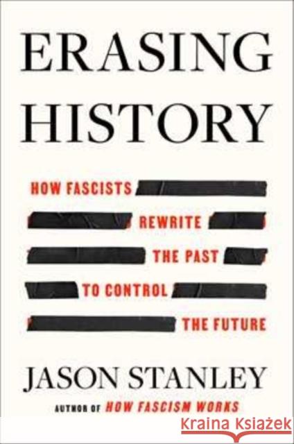 Erasing History: How Fascists Rewrite the Past to Control the Future Jason Stanley 9781804441619