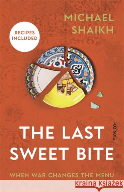 The Last Sweet Bite: When War Changes the Menu Michael Shaikh 9781804442777