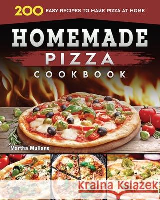 Homemade Pizza Cookbook 2022: 200 Easy Recipes to Make Pizza at Home Martha D. Mullane 9781804460917 Martha D. Mullane