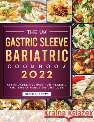The Gastric Sleeve Bariatric Cookbook: Affordable Recipes for Healing and Sustainable Weight Loss Naomi Burrows   9781804461334 Elise Power