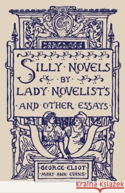 Silly Novels by Lady Novelists and Other Essays George Eliot 9781804470336 Renard Press Ltd