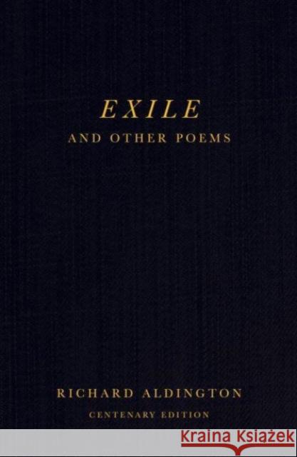 Exile and Other Poems: Centenary Edition Richard Aldington 9781804470701