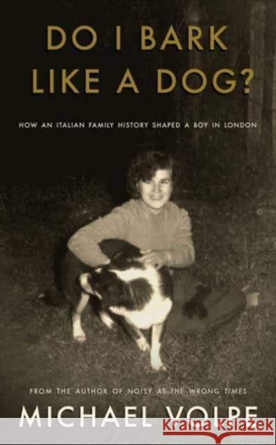 Do I Bark Like a Dog?: How an Italian Family History Shaped a Boy in London Michael Volpe 9781804470862