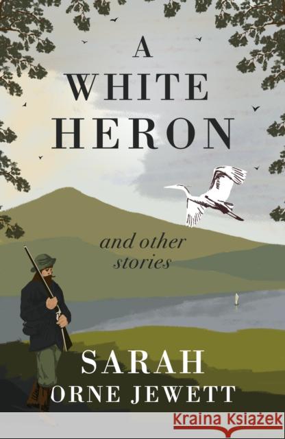 A White Heron and Other Stories Sarah Orne Jewett 9781804470992 Renard Press Ltd