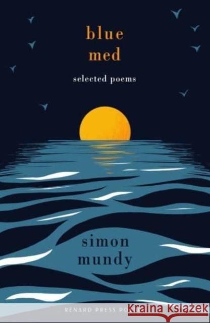 Blue Med: Selected Poems Simon Mundy 9781804471012