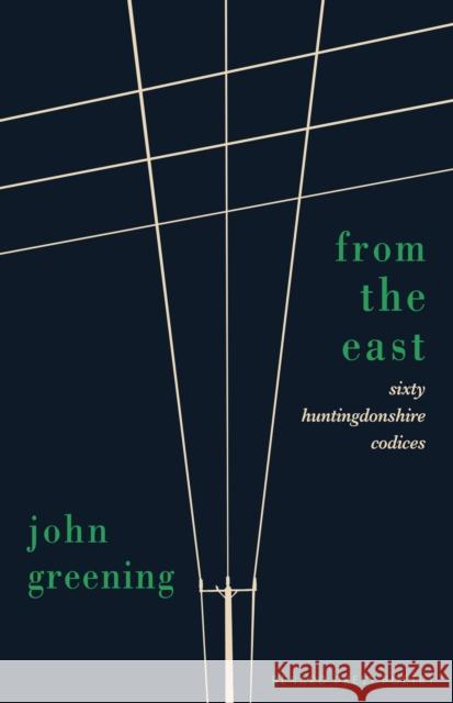 From the East: Sixty Huntingdonshire Codices John Greening 9781804471098 Renard Press Ltd
